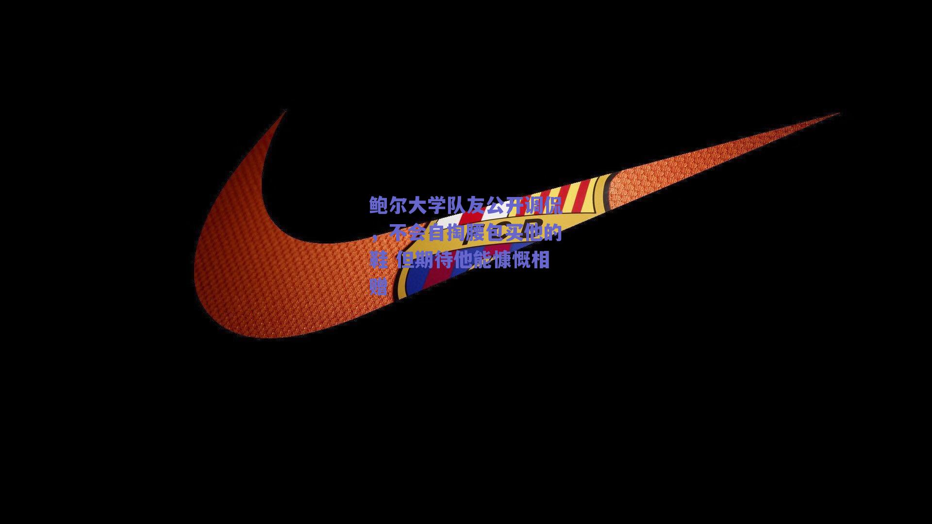 鲍尔大学队友公开调侃,不会自掏腰包买他的鞋 但期待他能慷慨相赠