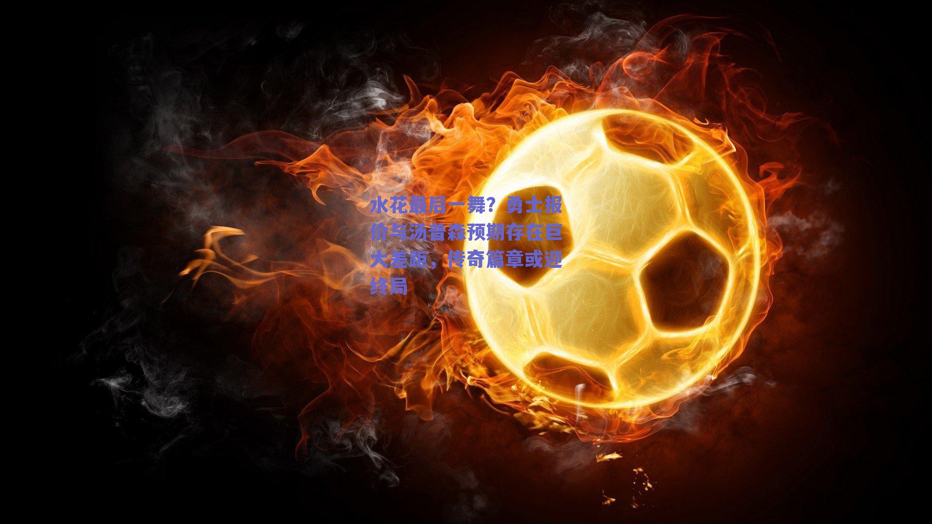 水花最后一舞?勇士报价与汤普森预期存在巨大差距,传奇篇章或迎终局