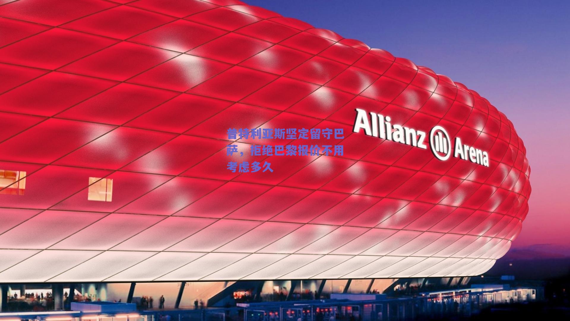 普特利亚斯坚定留守巴萨，拒绝巴黎报价不用考虑多久