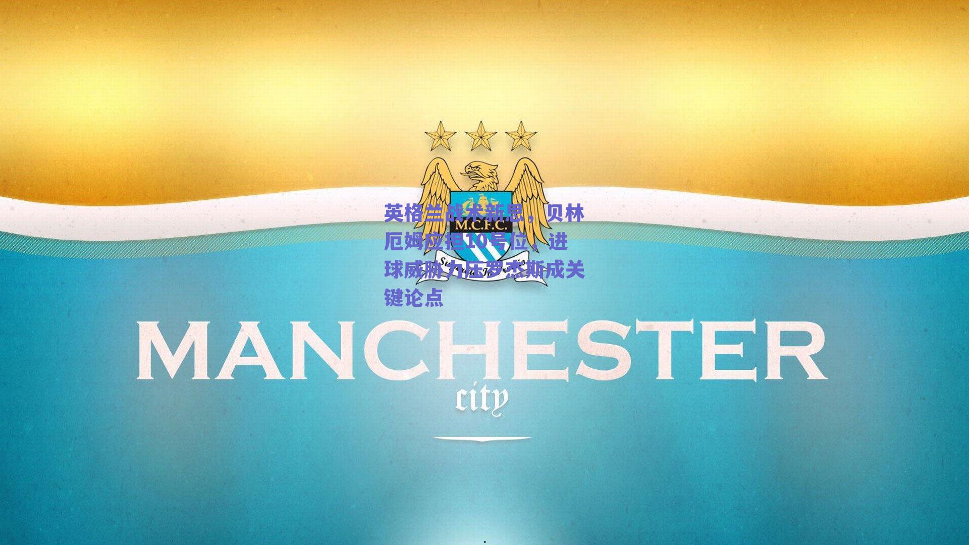 英格兰战术新思，贝林厄姆应担10号位，进球威胁力压罗杰斯成关键论点