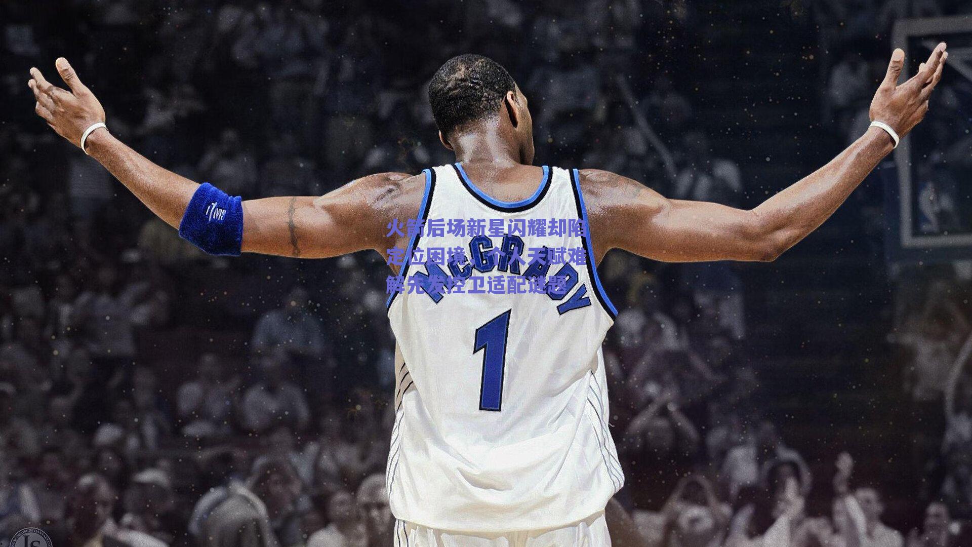 火箭后场新星闪耀却陷定位困境，个人天赋难解先发控卫适配谜题