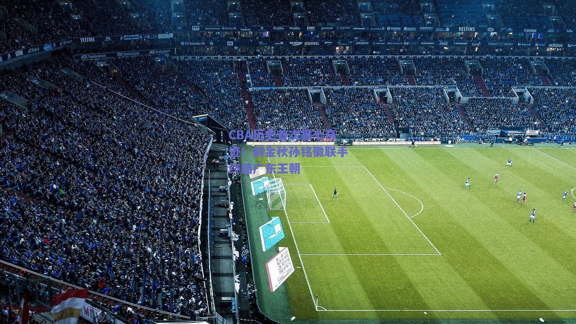 CBA历史首次黑七奇迹！胡金秋孙铭徽联手终结广东王朝