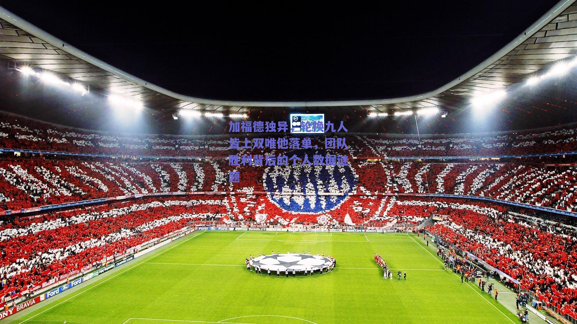 加福德独异，轮换九人皆上双唯他落单，团队胜利背后的个人数据谜题