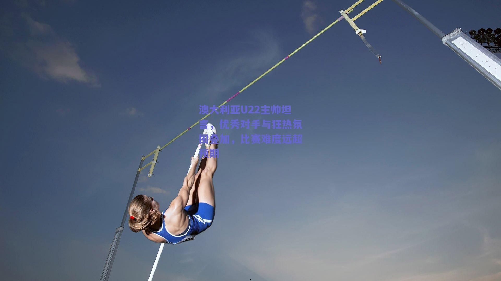 澳大利亚U22主帅坦言，优秀对手与狂热氛围叠加，比赛难度远超预期