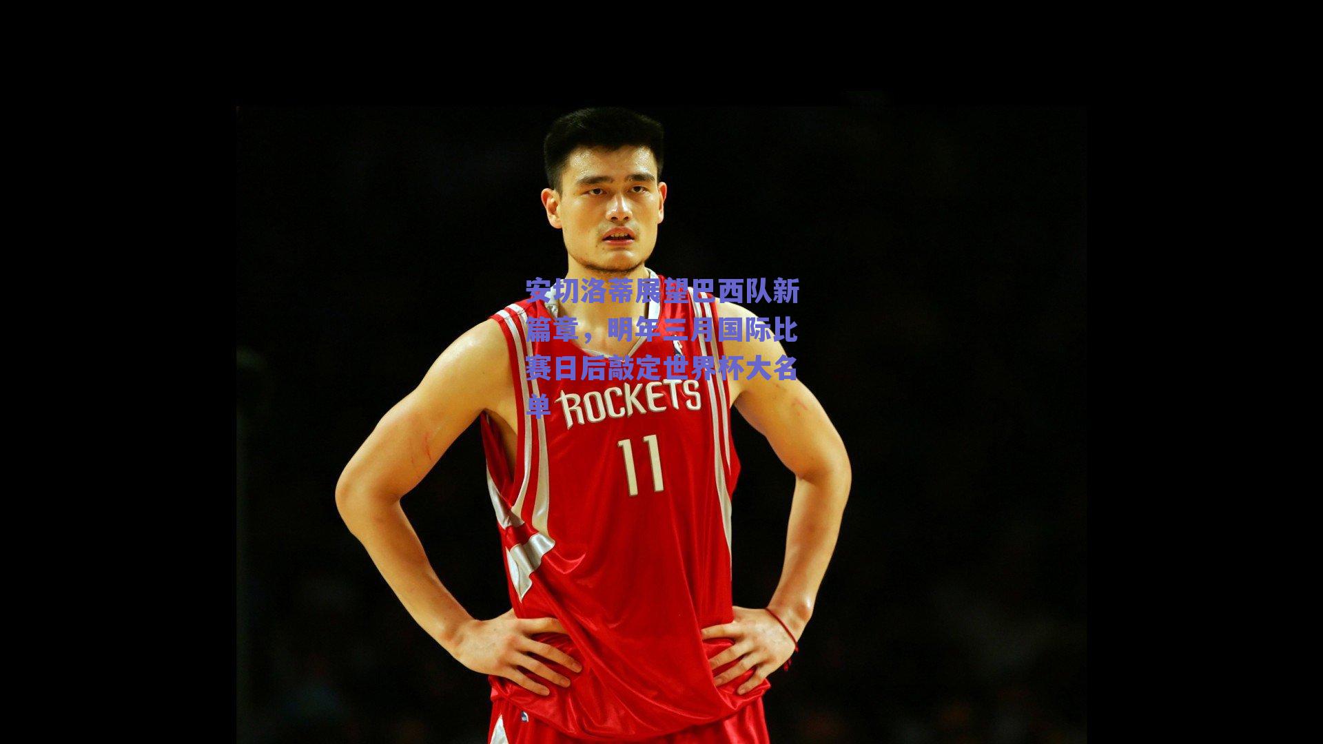 安切洛蒂展望巴西队新篇章，明年三月国际比赛日后敲定世界杯大名单